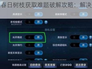 王者荣耀春日树枝获取难题破解攻略：解决途径与实用建议