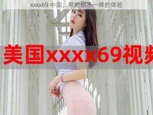 xxxx69 中国，带给你不一样的体验