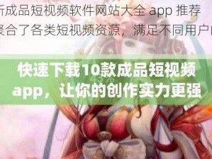 最新成品短视频软件网站大全 app 推荐，聚合了各类短视频资源，满足不同用户的需求