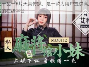 性一交一乱一A片天美传媒，是一款为用户提供高质量视频内容的在线平台