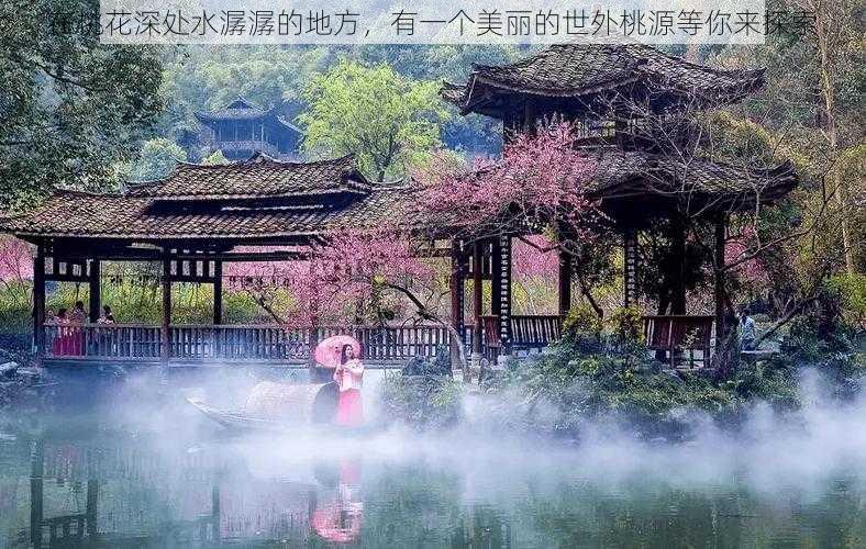 在桃花深处水潺潺的地方，有一个美丽的世外桃源等你来探索