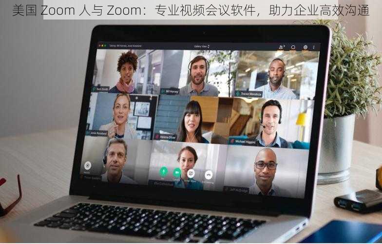 美国 Zoom 人与 Zoom：专业视频会议软件，助力企业高效沟通