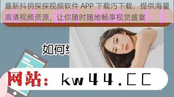 最新抖抈探探视频软件 APP 下载汅下载，提供海量高清视频资源，让你随时随地畅享视觉盛宴