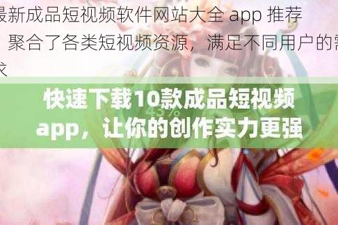 最新成品短视频软件网站大全 app 推荐，聚合了各类短视频资源，满足不同用户的需求