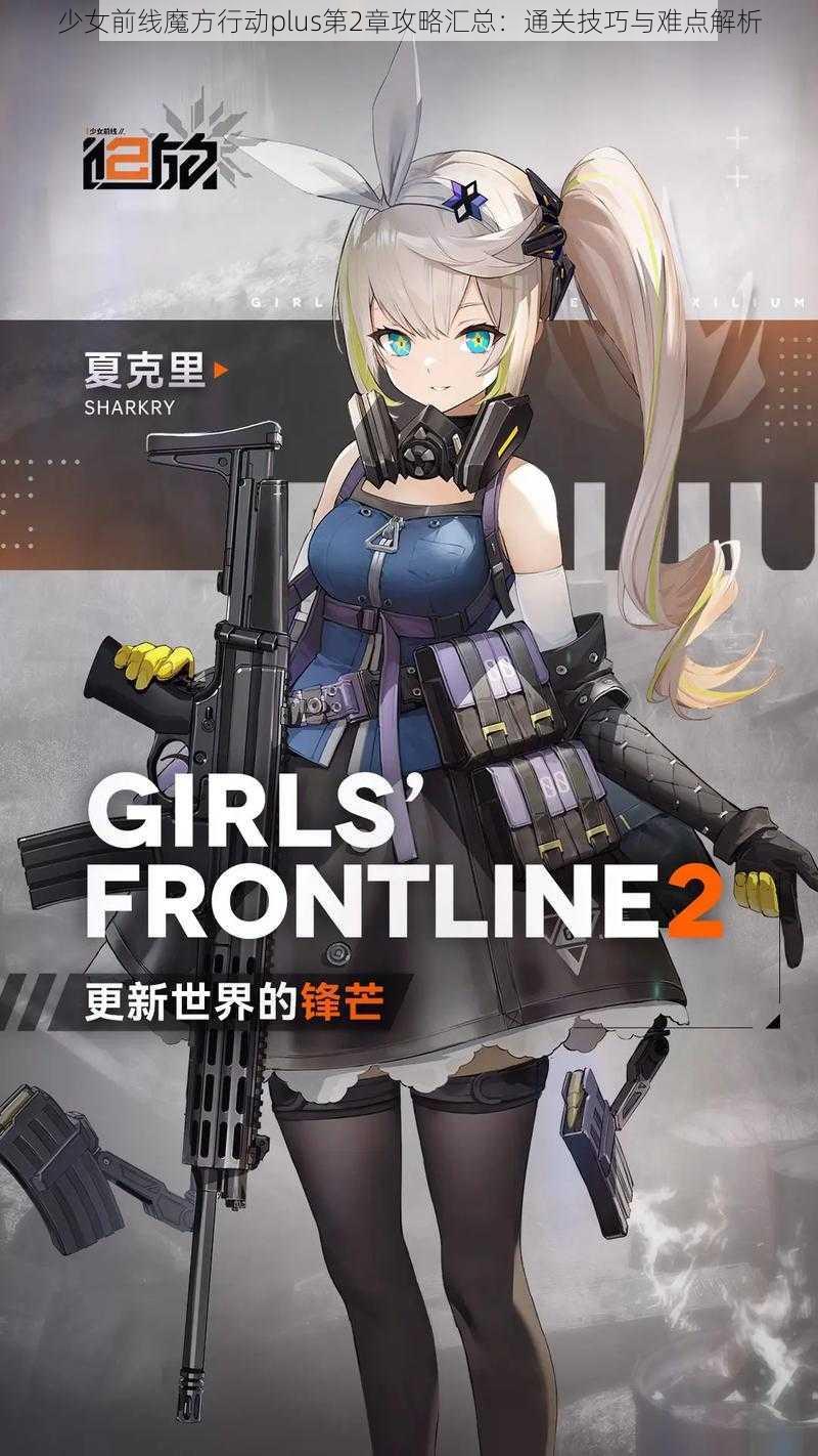 少女前线魔方行动plus第2章攻略汇总：通关技巧与难点解析