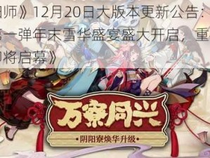 《阴阳师》12月20日大版本更新公告：新年祭第一弹年末雪华盛宴盛大开启，重磅活动系列即将启幕》