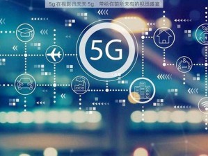 5g 在视影讯天天 5g，带给你前所未有的视觉盛宴