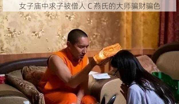 女子庙中求子被僧人 C 燕氏的大师骗财骗色