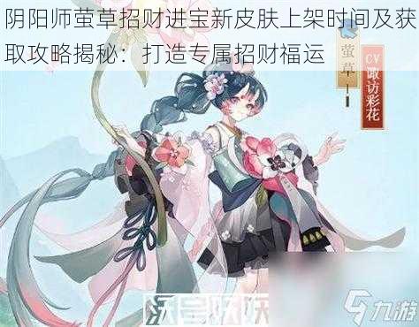 阴阳师萤草招财进宝新皮肤上架时间及获取攻略揭秘：打造专属招财福运