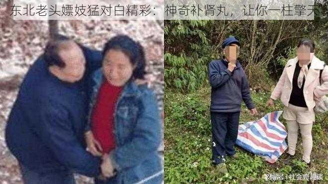 东北老头嫖妓猛对白精彩：神奇补肾丸，让你一柱擎天