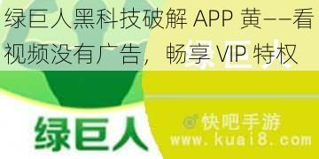 绿巨人黑科技破解 APP 黄——看视频没有广告，畅享 VIP 特权