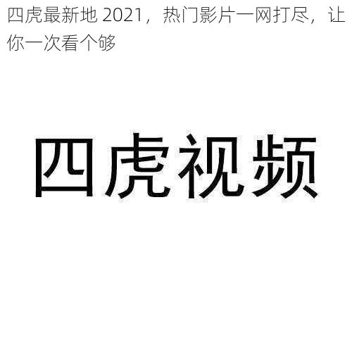 四虎最新地 2021，热门影片一网打尽，让你一次看个够